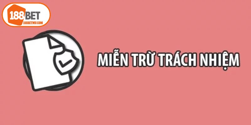 Các trường hợp miễn trừ trách nhiệm phổ biến ở 188BET